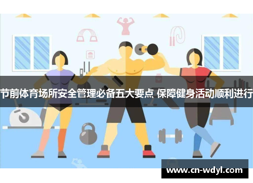 节前体育场所安全管理必备五大要点 保障健身活动顺利进行 节前体育场所安全管理必备五大要点 保障健身活动顺利进行
