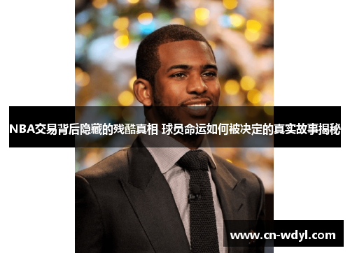 NBA交易背后隐藏的残酷真相 球员命运如何被决定的真实故事揭秘 NBA交易背后隐藏的残酷真相 球员命运如何被决定的真实故事揭秘