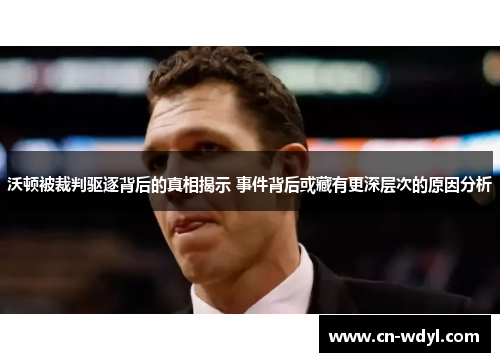 沃顿被裁判驱逐背后的真相揭示 事件背后或藏有更深层次的原因分析