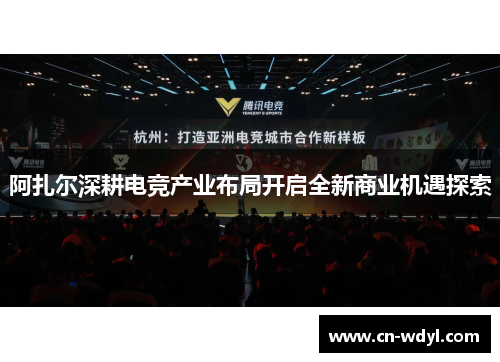 阿扎尔深耕电竞产业布局开启全新商业机遇探索 阿扎尔深耕电竞产业布局开启全新商业机遇探索