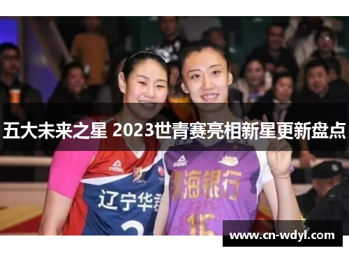 五大未来之星 2023世青赛亮相新星更新盘点