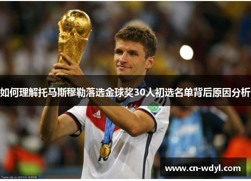 如何理解托马斯穆勒落选金球奖30人初选名单背后原因分析