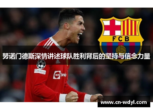 努诺门德斯深情讲述球队胜利背后的坚持与信念力量