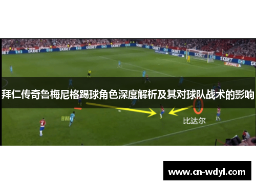 拜仁传奇鲁梅尼格踢球角色深度解析及其对球队战术的影响