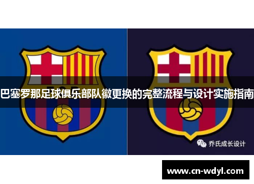 巴塞罗那足球俱乐部队徽更换的完整流程与设计实施指南 巴塞罗那足球俱乐部队徽更换的完整流程与设计实施指南