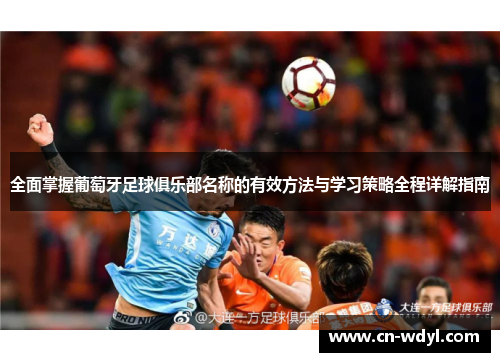 全面掌握葡萄牙足球俱乐部名称的有效方法与学习策略全程详解指南